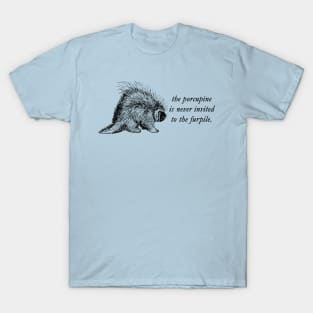 The Porcupine is Never Invited to the Furpile T-Shirt